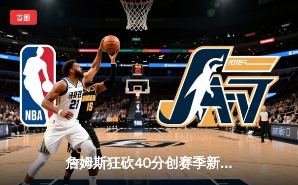 詹姆斯狂砍40分创赛季新高，湖人加时险胜勇士锁定西部前六