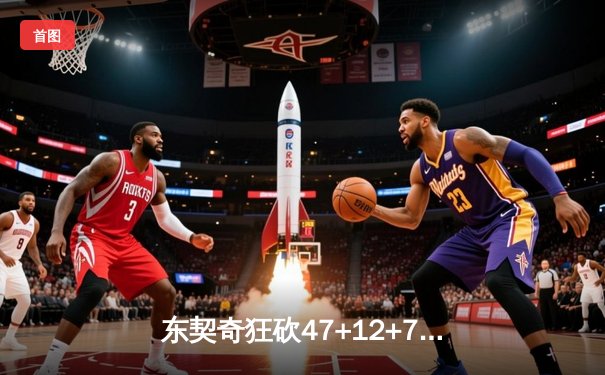 东契奇狂砍47+12+7率队逆转，独行侠加时险胜火箭迎五连胜